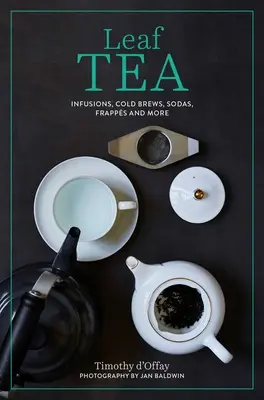 Le thé en feuilles : Infusions, boissons froides, sodas, frapps et plus encore - Leaf Tea: Infusions, Cold Brews, Sodas, Frapps and More