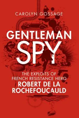 Gentleman Spy : Les exploits de Robert de la Rochefoucauld, héros de la Résistance française - Gentleman Spy: The Exploits of French Resistance Hero Robert de la Rochefoucauld