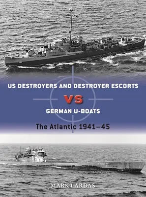 Destroyers américains contre sous-marins allemands : L'Atlantique 1941-45 - Us Destroyers Vs German U-Boats: The Atlantic 1941-45