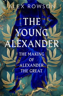 Le jeune Alexandre : La formation d'Alexandre le Grand - The Young Alexander: The Making of Alexander the Great