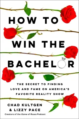 Comment gagner le Bachelor : Le secret pour trouver l'amour et la célébrité dans l'émission de téléréalité préférée des Américains - How to Win the Bachelor: The Secret to Finding Love and Fame on America's Favorite Reality Show