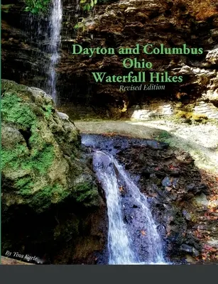 Randonnées dans les cascades de Dayton et Columbus Ohio - Dayton and Columbus Ohio Waterfall Hikes