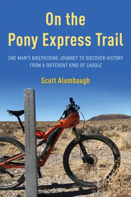 Sur la piste du Pony Express : Le voyage à vélo d'un homme à la découverte de l'histoire à partir d'une selle différente - On the Pony Express Trail: One Man's Bikepacking Journey to Discover History from a Different Kind of Saddle