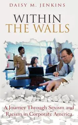Entre les murs : Un voyage à travers le sexisme et le racisme dans l'Amérique des affaires - Within the Walls: A Journey Through Sexism and Racism in Corporate America