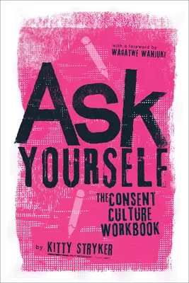 Ask Yourself : Le manuel de la culture du consentement - Ask Yourself: The Consent Culture Workbook