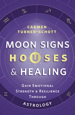 Signes de lune, maisons et guérison : Gagnez en force émotionnelle et en résilience grâce à l'astrologie - Moon Signs, Houses & Healing: Gain Emotional Strength and Resilience Through Astrology