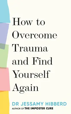 Comment surmonter un traumatisme et se retrouver soi-même : 7 étapes pour grandir à partir de la douleur - How to Overcome Trauma and Find Yourself Again: 7 Steps to Grow from Pain