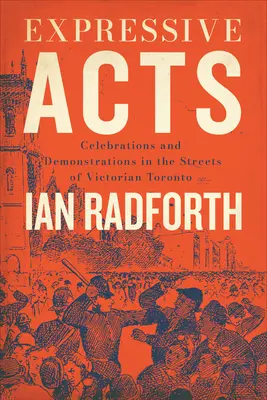 Actes expressifs : Célébrations et manifestations dans les rues du Toronto victorien - Expressive Acts: Celebrations and Demonstrations in the Streets of Victorian Toronto