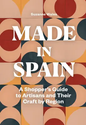 Made in Spain : Guide d'achat des artisans et de leurs métiers par région - Made in Spain: A Shopper's Guide to Artisans and Their Crafts by Region