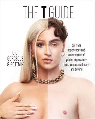 Le Guide T : Nos expériences trans et une célébration de l'expression du genre - homme, femme, non-binaire et au-delà - The T Guide: Our Trans Experiences and a Celebration of Gender Expression--Man, Woman, Nonbinary, and Beyond