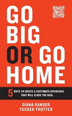 Go Big or Go Home : 5 Ways to Create a Customer Experience That Will Close the Deal (en anglais) - Go Big or Go Home: 5 Ways to Create a Customer Experience That Will Close the Deal