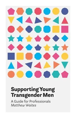 Soutenir les jeunes hommes transgenres : Un guide pour les professionnels - Supporting Young Transgender Men: A Guide for Professionals