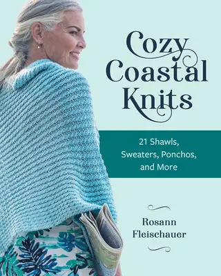 Cozy Coastal Knits : 21 châles, pulls, ponchos et plus encore - Cozy Coastal Knits: 21 Shawls, Sweaters, Ponchos and More