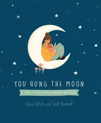 Tu as accroché la lune : Une lettre d'amour entre mère et enfant. - You Hung the Moon: A Love Letter Between Mother and Child.