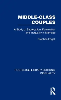 Couples de la classe moyenne : Une étude de la ségrégation, de la domination et de l'inégalité dans le mariage - Middle-Class Couples: A Study of Segregation, Domination and Inequality in Marriage