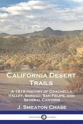 Les pistes du désert californien : Une histoire de la vallée de Coachella, de Borego, de San Felipe et de plusieurs canyons, datant de 1919 - California Desert Trails: A 1919 History of Coachella Valley, Borego, San Felipe, and Several Canyons