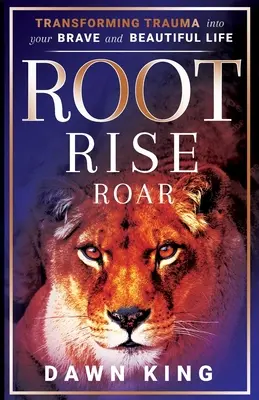 S'enraciner, s'élever, rugir : Transformer les traumatismes en une vie belle et courageuse - Root, Rise, Roar: Transforming Trauma into Your Brave and Beautiful Life