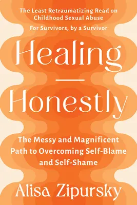 Healing Honestly : The Messy and Magnificent Path to Overcoming Self-Blame and Self-Shame (Guérir honnêtement : le chemin désordonné et magnifique pour surmonter la honte de soi et la honte de soi) - Healing Honestly: The Messy and Magnificent Path to Overcoming Self-Blame and Self-Shame