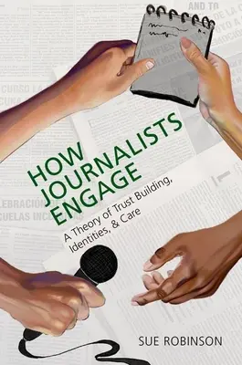 Comment les journalistes s'engagent : Une théorie de la construction de la confiance, des identités et de l'attention - How Journalists Engage: A Theory of Trust Building, Identities, and Care