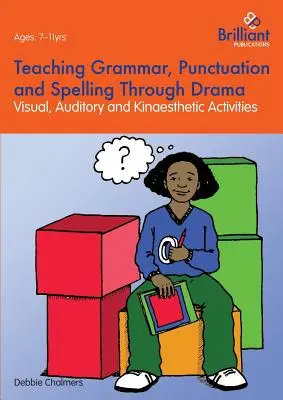 Enseigner la grammaire, la ponctuation et l'orthographe par le théâtre - Activités visuelles, auditives et kinesthésiques - Teaching Grammar, Punctuation and Spelling Through Drama - Visual, Auditory and Kinaesthetic Activities
