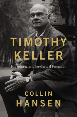 Timothy Keller - Sa formation spirituelle et intellectuelle - Timothy Keller - His Spiritual and Intellectual Formation