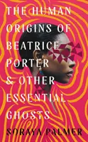 Les origines humaines de Beatrice Porter et d'autres fantômes essentiels - Human Origins of Beatrice Porter and Other Essential Ghosts