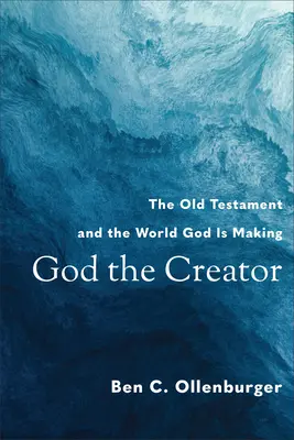 Dieu Créateur : L'Ancien Testament et le monde que Dieu est en train de créer - God the Creator: The Old Testament and the World God Is Making