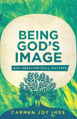 Être à l'image de Dieu : Pourquoi la création a encore de l'importance - Being God's Image: Why Creation Still Matters