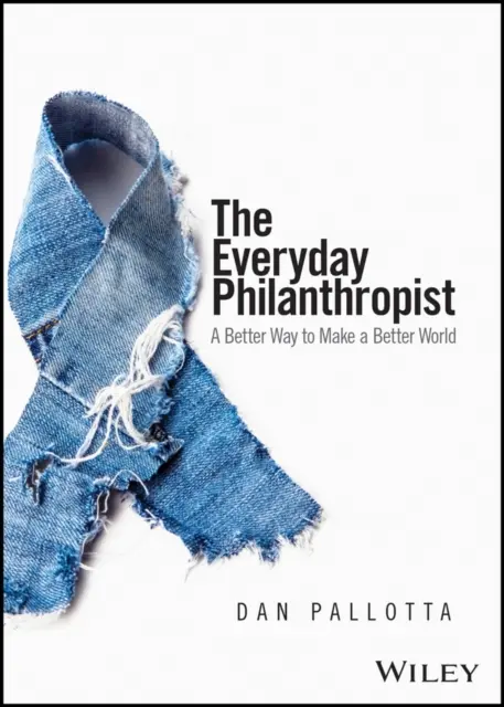 Le philanthrope au quotidien : Une meilleure façon d'améliorer le monde - The Everyday Philanthropist: A Better Way to Make a Better World