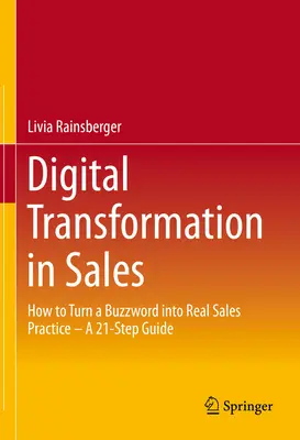 Transformation numérique des ventes : Comment transformer un mot à la mode en une véritable pratique commerciale - Un guide en 21 étapes - Digital Transformation in Sales: How to Turn a Buzzword Into Real Sales Practice - A 21-Step Guide