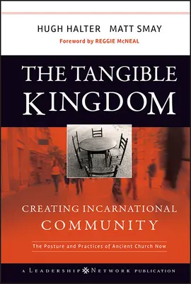 Le Royaume tangible : Créer une communauté incarnée : La posture et les pratiques de l'Église ancienne Aujourd'hui - The Tangible Kingdom: Creating Incarnational Community: The Posture and Practices of Ancient Church Now