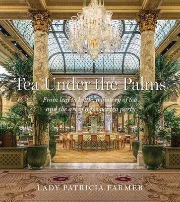 Le thé sous les palmiers : De la feuille à la bouilloire, une histoire du thé et l'art d'une bonne fête du thé - Tea Under the Palms: From Leaf to Kettle, a History of Tea and the Art of a Proper Tea Party