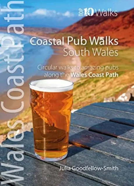 Promenades dans les pubs de la côte : South Wales (Wales Coast Path : Top 10 Walks) - Promenades circulaires vers des pubs étonnants le long du Wales Coast Path. - Coastal Pub Walks: South Wales (Wales Coast Path: Top 10 Walks) - Circular walks to amazing pubs along the Wales Coast Path