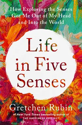 La vie en cinq sens : Comment l'exploration des sens m'a permis de sortir de ma tête et d'entrer dans le monde - Life in Five Senses: How Exploring the Senses Got Me Out of My Head and Into the World