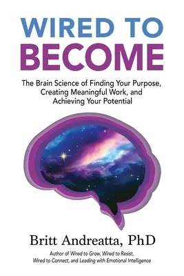 Wired to Become : La science du cerveau pour trouver son but, créer un travail utile et réaliser son potentiel - Wired to Become: The Brain Science of Finding Your Purpose, Creating Meaningful Work, and Achieving Your Potential