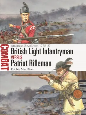 Infanterie légère britannique contre fusiliers patriotes : Révolution américaine 1775-83 - British Light Infantryman Vs Patriot Rifleman: American Revolution 1775-83