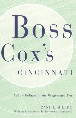 Le Cincinnati de Boss Cox : La politique urbaine à l'ère du progrès, avec une introduction de Howard P. Chudacoff - Boss Cox's Cincinnati: Urban Politics in the Progressive Era with an Introduction by Howard P Chudacoff