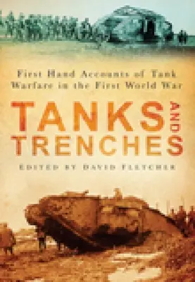 Chars et tranchées : Récits de première main sur la guerre des chars d'assaut pendant la Première Guerre mondiale - Tanks and Trenches: First Hand Accounts of Tank Warfare in the First World War