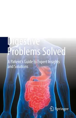 Digestive Problems Solved - A Patient's Guide to Expert Insights and Solutions (Les problèmes digestifs résolus - Le guide du patient pour des idées et des solutions d'experts) - Digestive Problems Solved - A Patient's Guide to Expert Insights and Solutions