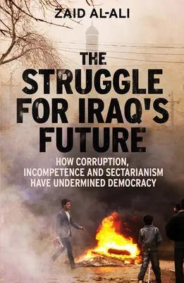 La lutte pour l'avenir de l'Irak : Comment la corruption, l'incompétence et le sectarisme ont miné la démocratie - The Struggle for Iraq's Future: How Corruption, Incompetence and Sectarianism Have Undermined Democracy