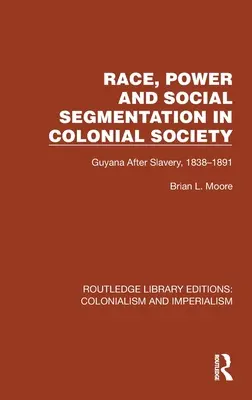 Race, pouvoir et segmentation sociale dans la société coloniale : La Guyane après l'esclavage, 1838-1891 - Race, Power and Social Segmentation in Colonial Society: Guyana After Slavery, 1838-1891