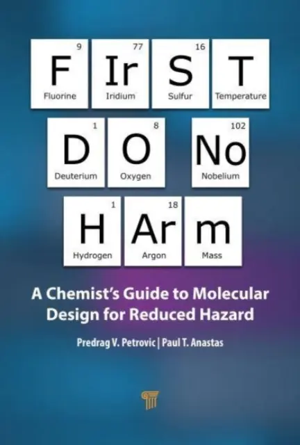 First Do No Harm : A Chemist's Guide to Molecular Design for Reduced Hazard (En premier lieu, ne pas nuire : le guide du chimiste sur la conception moléculaire pour réduire les risques) - First Do No Harm: A Chemist's Guide to Molecular Design for Reduced Hazard