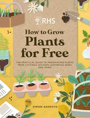 Rhs How to Grow Plants for Free : Créer de nouvelles plantes à partir de boutures, de graines et autres - Rhs How to Grow Plants for Free: Creating New Plants from Cuttings, Seeds and More