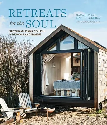 Retraites pour l'âme : des refuges et des havres de paix durables et élégants - Retreats for the Soul: Sustainable and Stylish Hideaways and Havens