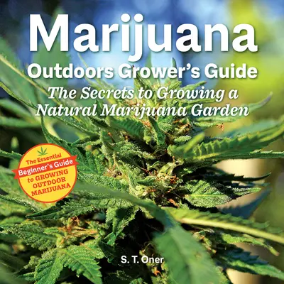 Marijuana Outdoor Grower's Guide : Les secrets pour cultiver un jardin de marijuana naturel - Marijuana Outdoor Grower's Guide: The Secrets to Growing a Natural Marijuana Garden