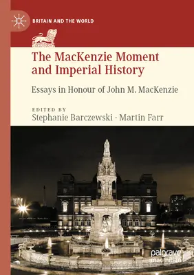 Le moment MacKenzie et l'histoire impériale : Essais en l'honneur de John M. MacKenzie - The MacKenzie Moment and Imperial History: Essays in Honour of John M. MacKenzie