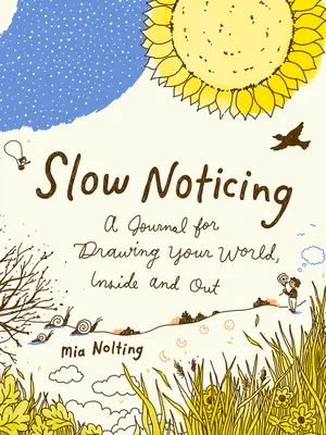 Slow Noticing : Un journal pour dessiner votre monde, à l'intérieur et à l'extérieur - Slow Noticing: A Journal for Drawing Your World, Inside and Out