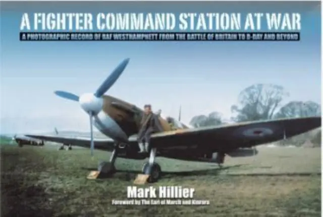 Une station du Fighter Command en guerre : un témoignage photographique de la RAF Westhampnett, de la bataille d'Angleterre au jour J et au-delà - A Fighter Command Station at War: A Photographic Record of RAF Westhampnett from the Battle of Britain to D-Day and Beyond