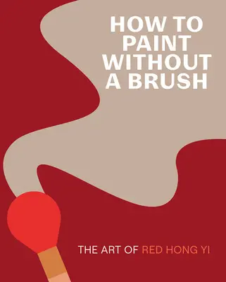 Comment peindre sans pinceau : L'art de Red Hong Yi - How to Paint Without a Brush: The Art of Red Hong Yi
