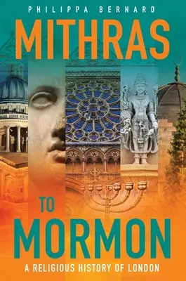 De Mithra à Mormon : Une histoire religieuse de Londres - Mithras to Mormon: A Religious History of London